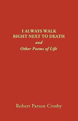 Cover of I Always Walk Right Next to Death