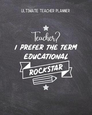 Book cover for Teacher? I Prefer The Term Educational Rockstar - Ultimate Teacher Planner