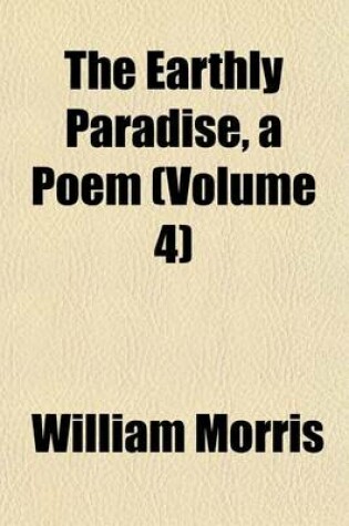 Cover of The Earthly Paradise, a Poem (Volume 4)