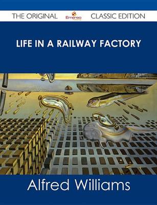 Book cover for Life in a Railway Factory - The Original Classic Edition