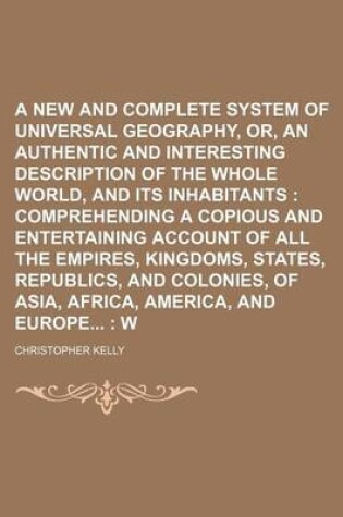 Cover of A New and Complete System of Universal Geography, Or, an Authentic History and Interesting Description of the Whole World, and Its Inhabitants; Comprehending a Copious and Entertaining Account of All the Empires, Kingdoms, States, Republics, and Colonie