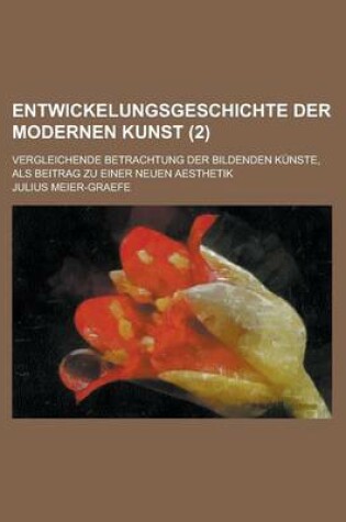 Cover of Entwickelungsgeschichte Der Modernen Kunst; Vergleichende Betrachtung Der Bildenden Kunste, ALS Beitrag Zu Einer Neuen Aesthetik (2)