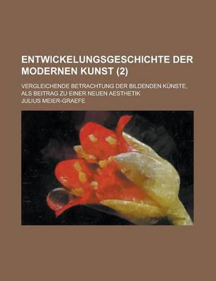 Book cover for Entwickelungsgeschichte Der Modernen Kunst; Vergleichende Betrachtung Der Bildenden Kunste, ALS Beitrag Zu Einer Neuen Aesthetik (2)