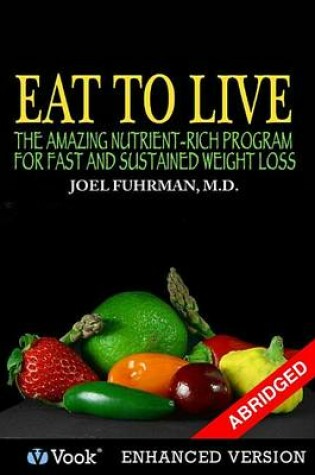 Cover of Eat to Live: The Amazing Nutrient Rich Program for Fast and Sustained Weight Loss