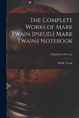 Book cover for The Complete Works of Mark Twain [pseud.] Mark Twains Notebook; TWENTY-TWO (22)