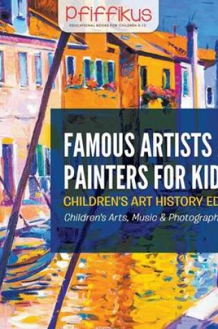 Cover of Famous Artists and Painters for Kids! Children's Art History Edition - Children's Arts, Music & Photography Books