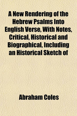 Book cover for A New Rendering of the Hebrew Psalms Into English Verse, with Notes, Critical, Historical and Biographical, Including an Historical Sketch of