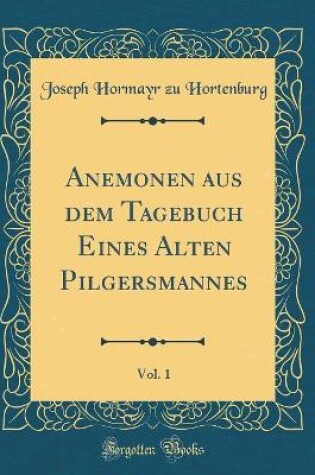 Cover of Anemonen Aus Dem Tagebuch Eines Alten Pilgersmannes, Vol. 1 (Classic Reprint)