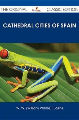 Cover of Cathedral Cities of Spain - The Original Classic Edition