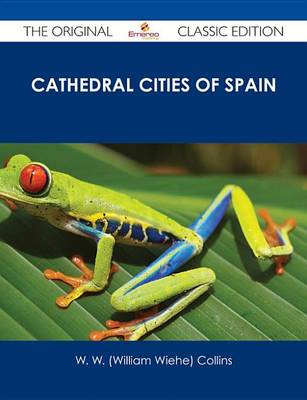 Book cover for Cathedral Cities of Spain - The Original Classic Edition