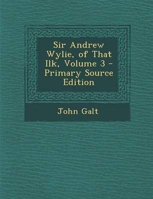 Book cover for Sir Andrew Wylie, of That Ilk, Volume 3 - Primary Source Edition