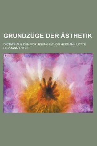 Cover of Grundzuge Der Asthetik; Dictate Aus Den Vorlesungen Von Hermann Lotze