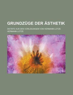 Book cover for Grundzuge Der Asthetik; Dictate Aus Den Vorlesungen Von Hermann Lotze