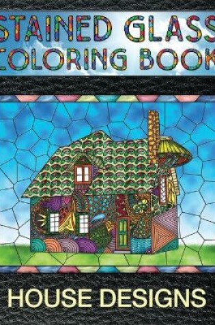 Cover of House Designs Stained Glass Coloring Book