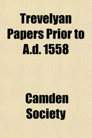 Cover of Trevelyan Papers Prior to A.D. 1558