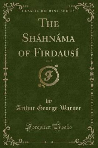 Cover of The Sháhnáma of Firdausí, Vol. 4 (Classic Reprint)