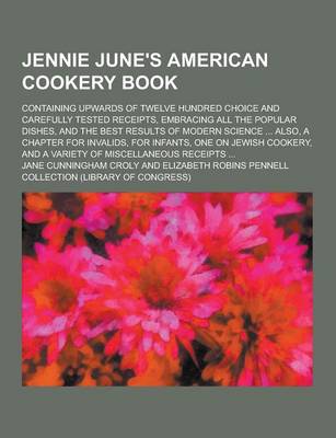 Book cover for Jennie June's American Cookery Book; Containing Upwards of Twelve Hundred Choice and Carefully Tested Receipts, Embracing All the Popular Dishes, and