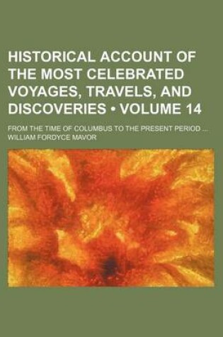 Cover of Historical Account of the Most Celebrated Voyages, Travels, and Discoveries (Volume 14); From the Time of Columbus to the Present Period