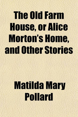 Book cover for The Old Farm House, or Alice Morton's Home, and Other Stories