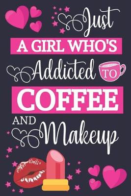 Book cover for Just A Girl Who's Addicted To Coffee and Makeup