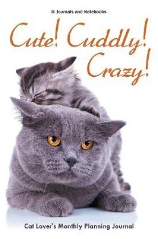 Cover of Cute! Cuddly! Crazy! Cat Lover's Monthly Planning Journal
