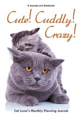 Cover of Cute! Cuddly! Crazy! Cat Lover's Monthly Planning Journal