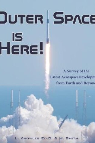 Cover of Outer Space Is Here! A Survey of the Latest Aerospace Developments from Earth and Beyond