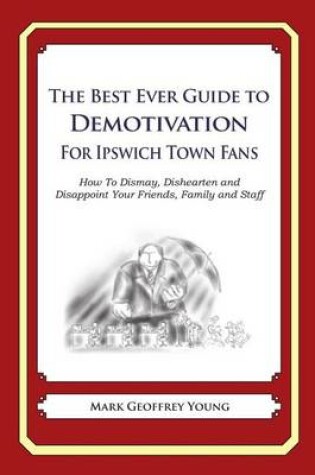 Cover of The Best Ever Guide to Demotivation for Ipswich Town Fans