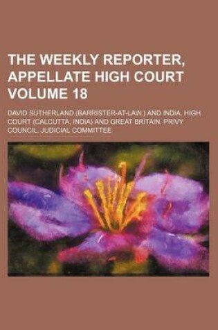 Cover of The Weekly Reporter, Appellate High Court Volume 18