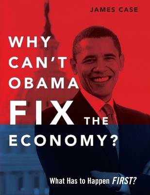 Book cover for Why Can't Obama Fix the Economy?: What Has to Happen First?