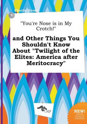 Book cover for You're Nose Is in My Crotch! and Other Things You Shouldn't Know about Twilight of the Elites