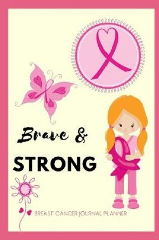 Cover of Breast Cancer Journal Planner For Women Inspirational - Brave & Strong