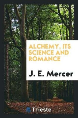 Cover of Alchemy, Its Science and Romance