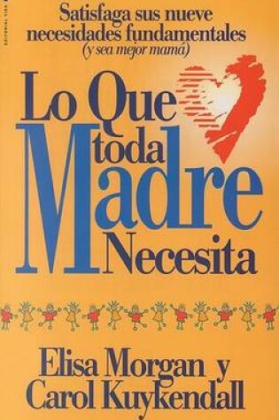 Cover of Lo Que Toda Madre Necesita