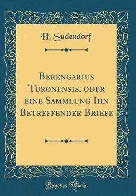 Book cover for Berengarius Turonensis, Oder Eine Sammlung Ihn Betreffender Briefe (Classic Reprint)