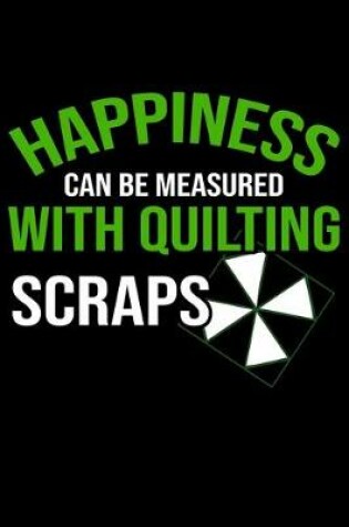 Cover of Happiness Can be measured with quilting Scraps