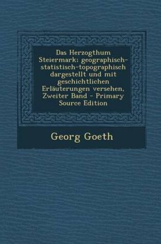 Cover of Das Herzogthum Steiermark; Geographisch-Statistisch-Topographisch Dargestellt Und Mit Geschichtlichen Erlauterungen Versehen, Zweiter Band - Primary S