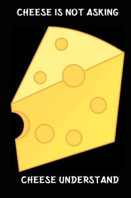 Book cover for Cheese Is Not Asking Cheese Understand