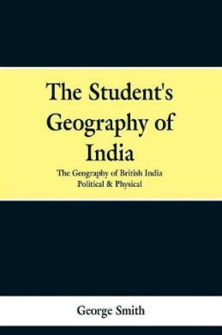 Cover of The Student's Geography of India. the Geography of British India