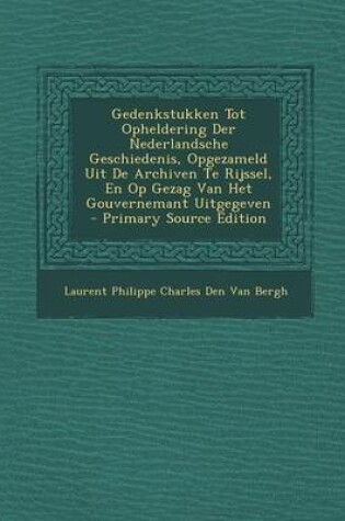 Cover of Gedenkstukken Tot Opheldering Der Nederlandsche Geschiedenis, Opgezameld Uit de Archiven Te Rijssel, En Op Gezag Van Het Gouvernemant Uitgegeven - Pri