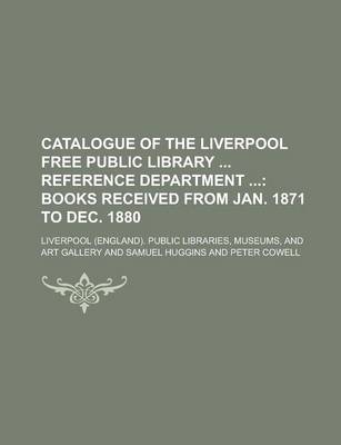 Book cover for Catalogue of the Liverpool Free Public Library Reference Department; Books Received from Jan. 1871 to Dec. 1880