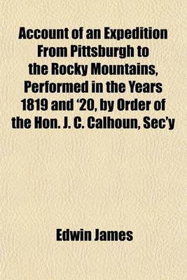 Book cover for Account of an Expedition from Pittsburgh to the Rocky Mountains, Performed in the Years 1819 and '20, by Order of the Hon. J. C. Calhoun, SEC'y of War (Volume 2); Under the Command of Major Stephen H. Long. from the Notes of Major Long, Mr. T. Say, and OT