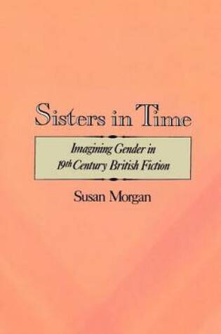 Cover of Sisters in Time: Imagining Gender in Nineteenth-Century British Fiction