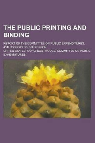 Cover of The Public Printing and Binding; Report of the Committee on Public Expenditures, 45th Congress, 3D Session