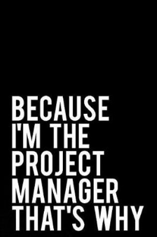 Cover of Because I'm the Project Manager That's Why