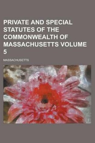 Cover of Private and Special Statutes of the Commonwealth of Massachusetts Volume 5