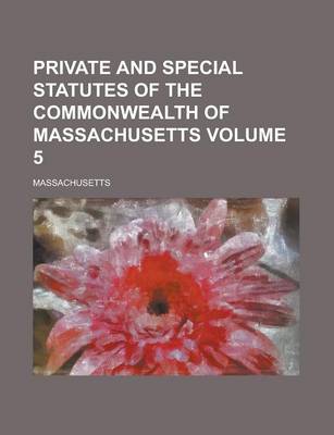 Book cover for Private and Special Statutes of the Commonwealth of Massachusetts Volume 5