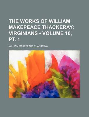 Book cover for The Works of William Makepeace Thackeray (Volume 10, PT. 1); Virginians