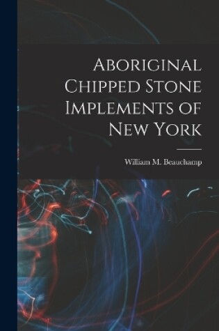 Cover of Aboriginal Chipped Stone Implements of New York