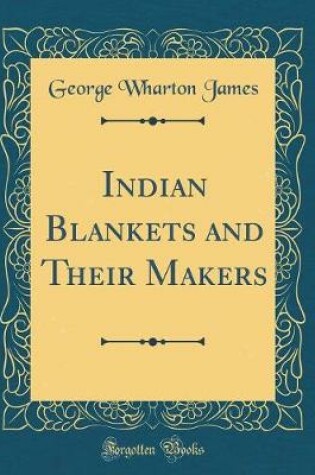 Cover of Indian Blankets and Their Makers (Classic Reprint)